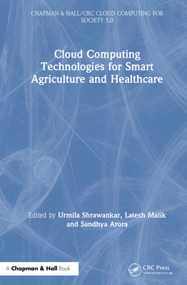 Cloud Computing Technologies for Smart Agriculture and Healthcare (Chapman & Hall/CRC Cloud Computing for Society 5.0)
