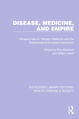 Disease, Medicine and Empire: Perspectives on Western Medicine and the Experience of European Expansion (Routledge Library Editions: Health, Disease and Society)