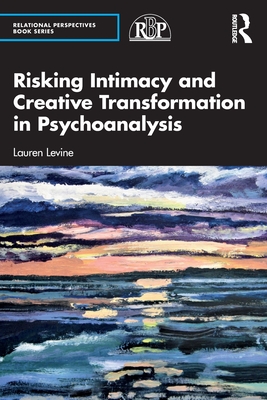 Risking Intimacy and Creative Transformation in Psychoanalysis (Relational Perspectives Book Series)