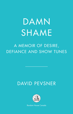 DAMN SHAME: A MEMOIR OF DESIRE, DEFIANCE AND SHOW TUNES