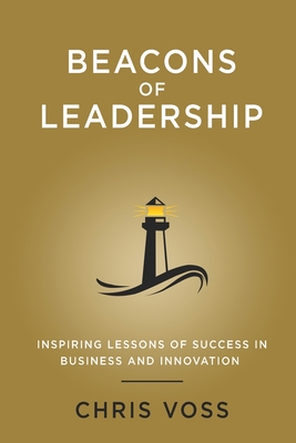 Beacons of Leadership: Inspiring Lessons of Success in Business and Innovation