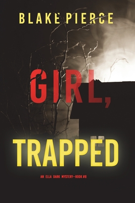 Image for Girl, Trapped (An Ella Dark FBI Suspense ThrillerBook 8) Girl, Trapped (An Ella Dark FBI Suspense ThrillerBook 8)