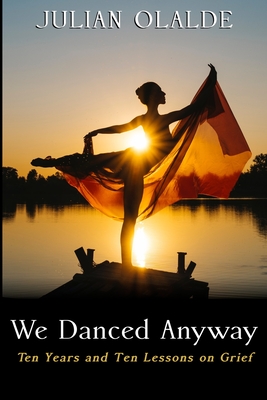 We Danced Anyways: Ten Years and Ten Lessons learned on Grief
