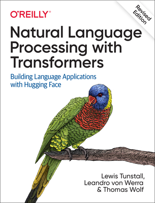 Natural Language Processing with Transformers: Building Language Applications with Hugging Face [Revised Edition]