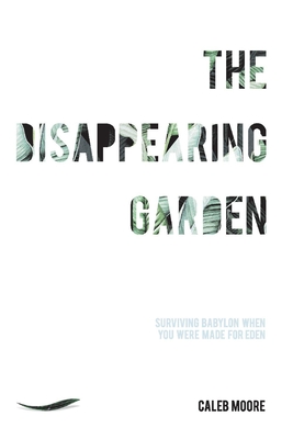 The Disappearing Garden: How to live in Babylon when you were made for Eden