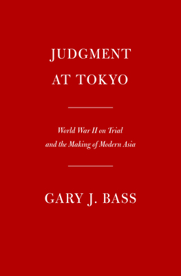 Judgment at Tokyo: World War II on Trial and the Making of Modern Asia