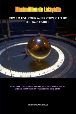 Image for How To Use Your Mind Power To Do The Impossible: Esoteric Techniques To Activate The Mental Power Of Your Mind How To Use Your Mind Power To Do The Impossible: Esoteric Techniques To Activate The Mental Power Of Your Mind