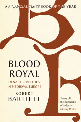 Blood Royal: Dynastic Politics in Medieval Europe (The James Lydon Lectures in Medieval History and Culture)