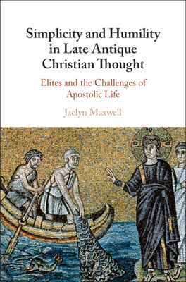 Simplicity and Humility in Late Antique Christian Thought: Elites and the Challenges of Apostolic Life