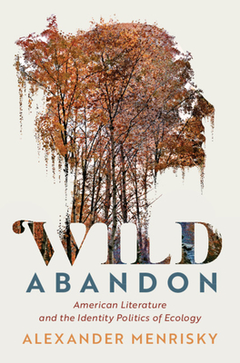 Wild Abandon: American Literature and the Identity Politics of Ecology (Cambridge Studies in American Literature and Culture, Series Number 185)