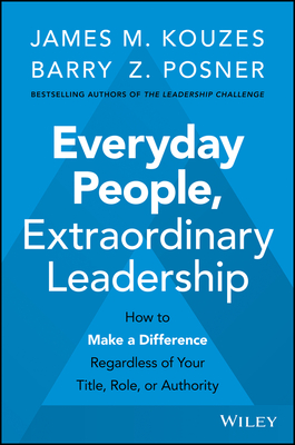 Image for Everyday People, Extraordinary Leadership: How to Make a Difference Regardless of Your Title, Role, or Authority Everyday People, Extraordinary Leadership: How to Make a Difference Regardless of Your Title, Role, or Authority