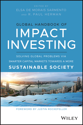 Global Handbook of Impact Investing: Solving Global Problems Via Smarter Capital Markets Towards A More Sustainable Society