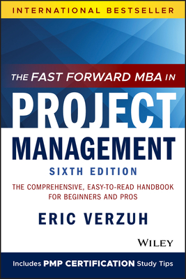 Fast Forward MBA in Project Management: The Comprehensive, Easy-To-Read Handbook for Beginners and Pros