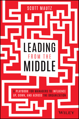 Leading From The Middle A Playbook For Managers To