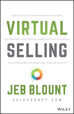 Virtual Selling: A Quick-Start Guide to Leveraging Video, Technology, and Virtual Communication Channels to Engage Remote Buyers and Close Deals Fast (Jeb Blount)