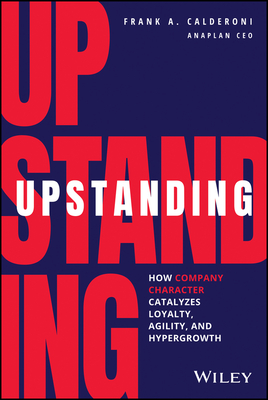 Upstanding: How Company Character Catalyzes Loyalty, Agility, and Hypergrowth