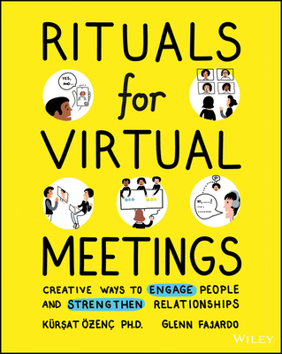 Rituals for Virtual Meetings: Creative Ways to Engage People and Strengthen Relationships