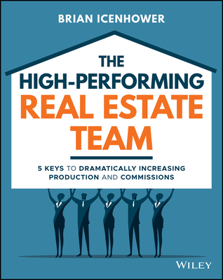 The High-Performing Real Estate Team: 5 Keys to Dramatically Increasing Sales and Commissions