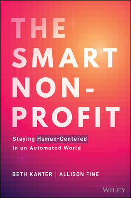 Image for The Smart Nonprofit: Staying Human-Centered in An Automated World The Smart Nonprofit: Staying Human-Centered in An Automated World