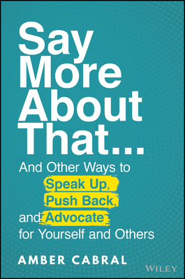 Say More About That: .And Other Ways to Speak Up, Push Back, and Advocate for Yourself and Others