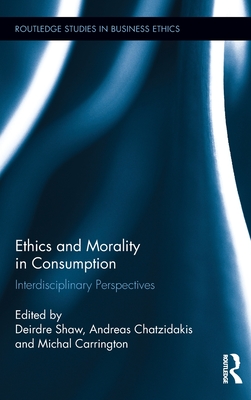 Ethics and Morality in Consumption: Interdisciplinary Perspectives (Routledge Studies in Business Ethics)