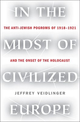 In the Midst of Civilized Europe: The Pogroms of 19181921 and the Onset of the Holocaust