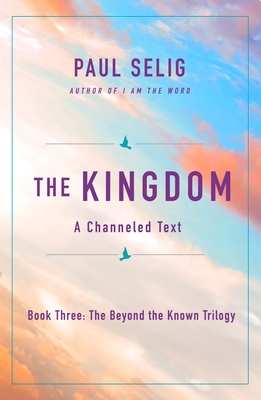 The Kingdom: A Channeled Text (The Beyond the Known Trilogy, 3)