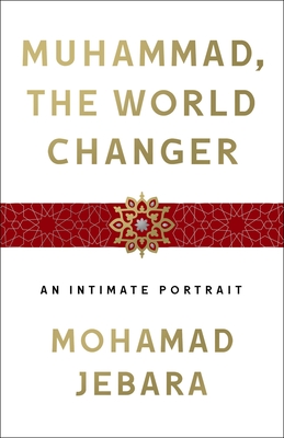 Muhammad, the World-Changer: An Intimate Portrait