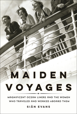 Maiden Voyages: Magnificent Ocean Liners and the Women Who Traveled and Worked Aboard Them