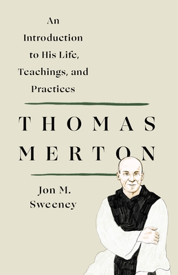 Thomas Merton: An Introduction to His Life, Teachings, and Practi