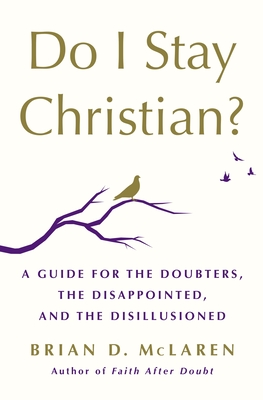 Do I Stay Christian A Guide For The Doubters, The Disappointed, And The Disillusioned