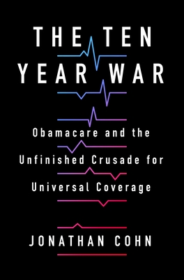 Image for The Ten Year War: Obamacare and the Unfinished Crusade for Universal Coverage
