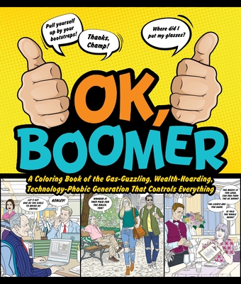 OK Boomer: A Coloring Book of the Gas-Guzzling, Wealth-Hoarding, Technology-Phobic Generation That Controls Everything