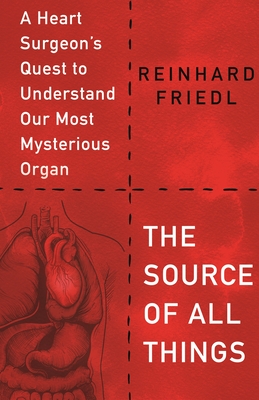 Image for The Source of All Things: A Heart Surgeon's Quest to Understand Our Most Mysterious Organ