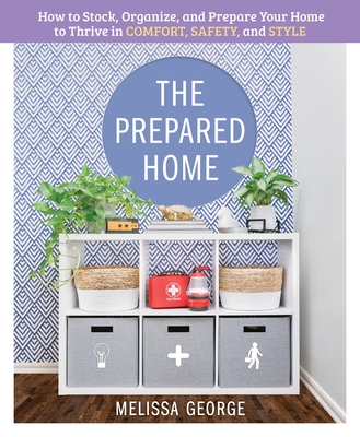 Prepared Home: How to Stock, Organize, and Edit Your Home to Thrive in Comfort, Safety, and Style