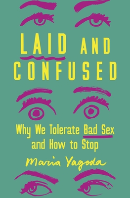 Laid and Confused: Why We Tolerate Bad Sex and How to Stop
