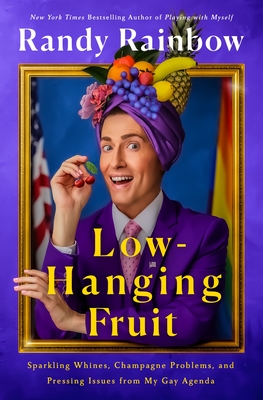 Low-Hanging Fruit: Sparkling Whines, Champagne Problems, and Pressing Issues from My Gay Agenda