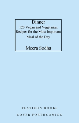 Dinner: 120 Vegan and Vegetarian Recipes for the Most Important Meal of the Day [American Measurements]
