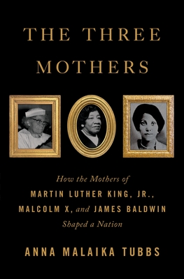 Image for THREE MOTHERS: HOW THE MOTHERS OF MARTIN LUTHER KING, JR., MALCOLM X, AND JAMES BALDWIN SHAPED A NAT