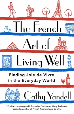 French Art of Living Well: Finding Joie de Vivre in the Everyday World