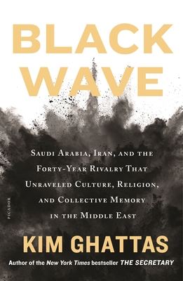 Black Wave: Saudi Arabia, Iran, and the Forty-Year Rivalry That Unraveled Culture, Religion, and Collective Memory in the Middle East