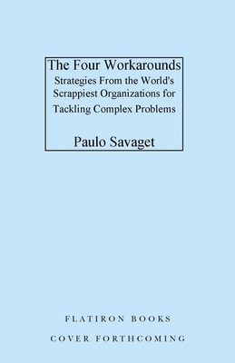 The Four Workarounds: Strategies from the World's Scrappiest Organizations for Tackling Complex Problems