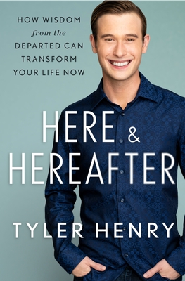 Here & Hereafter: How Wisdom from the Departed Can Transform Your Life Now