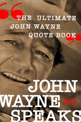 John Wayne Speaks: The Ultimate John Wayne Quote Book