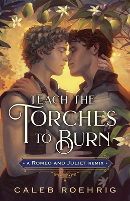 Teach the Torches to Burn: A Romeo & Juliet Remix (Remixed Classics, 7)