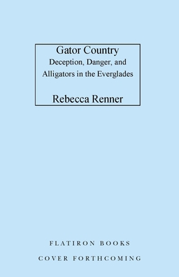 Gator: Deception, Danger, and Alligators in the Everglades