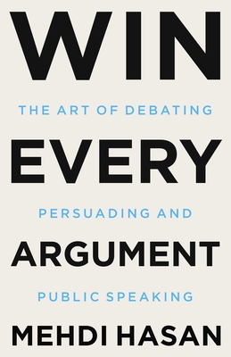 Image for Win Every Argument: The Art of Debating, Persuading, and Public Speaking