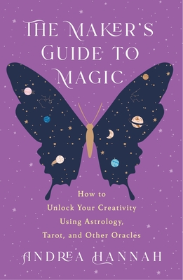Maker's Guide to Magic: How to Unlock Your Creativity Using Astrology, Tarot, and Other Oracles