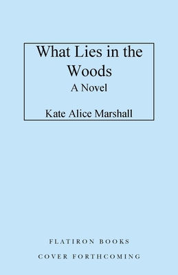 What Lies in the Woods: A Novel