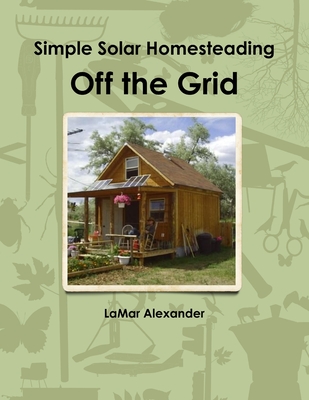 Image for Off The Grid: Simple Solar Homesteading Off The Grid: Simple Solar Homesteading